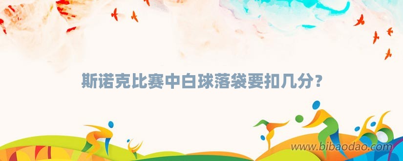 斯诺克比赛中白球落袋要扣几分？-第1张图片