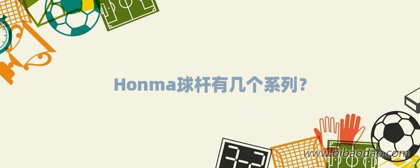 Honma球杆有几个系列？